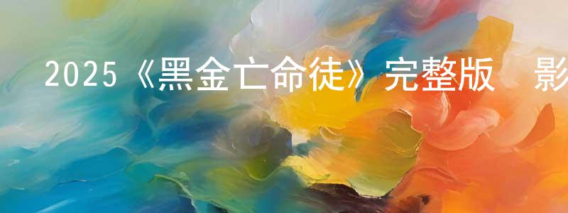 白菀的個人主頁,2025《黑金亡命徒》完整版電影/在線觀看/百度云-美劇天堂